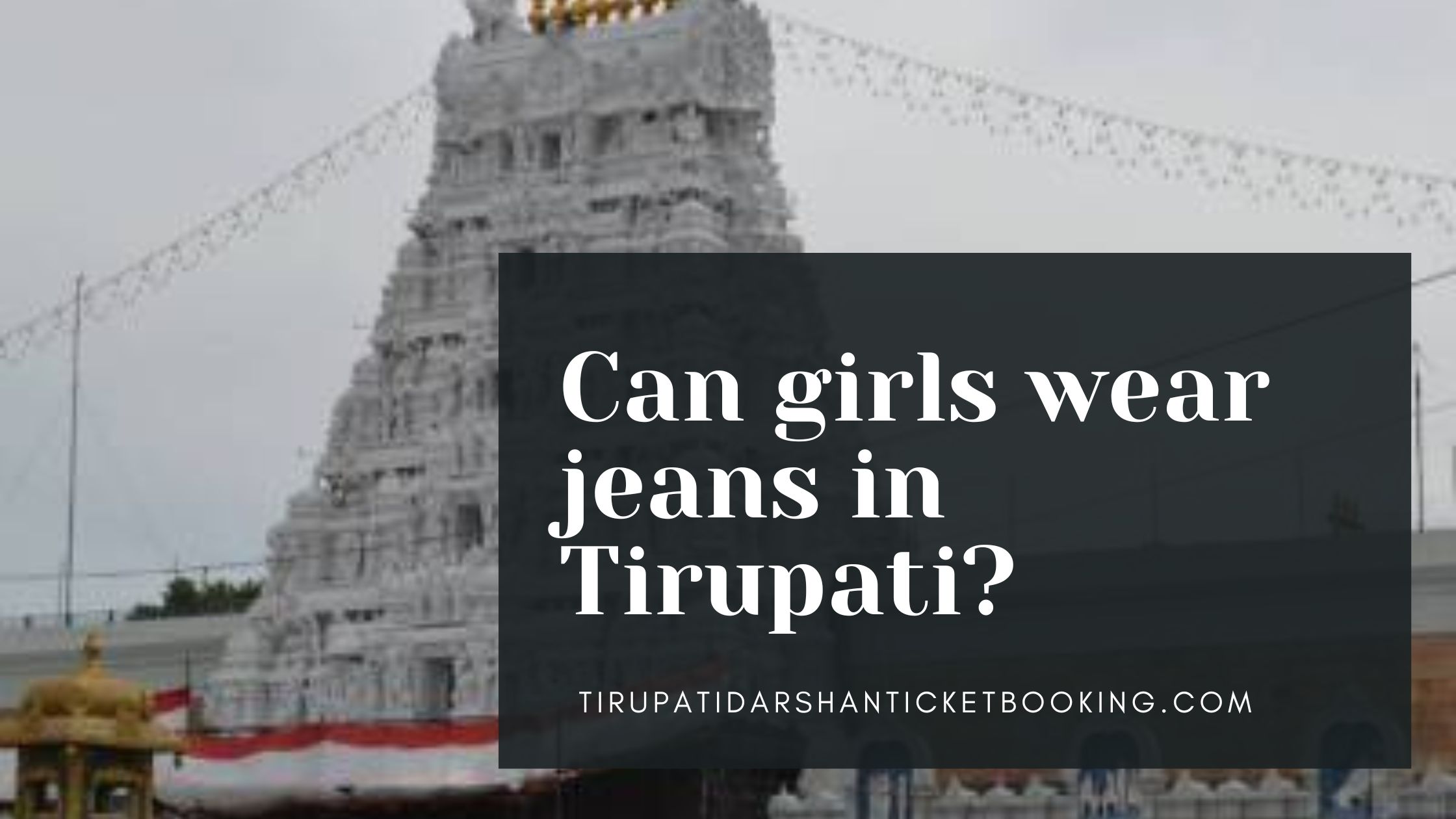 Can girls wear jeans in Tirupati?                                                                             