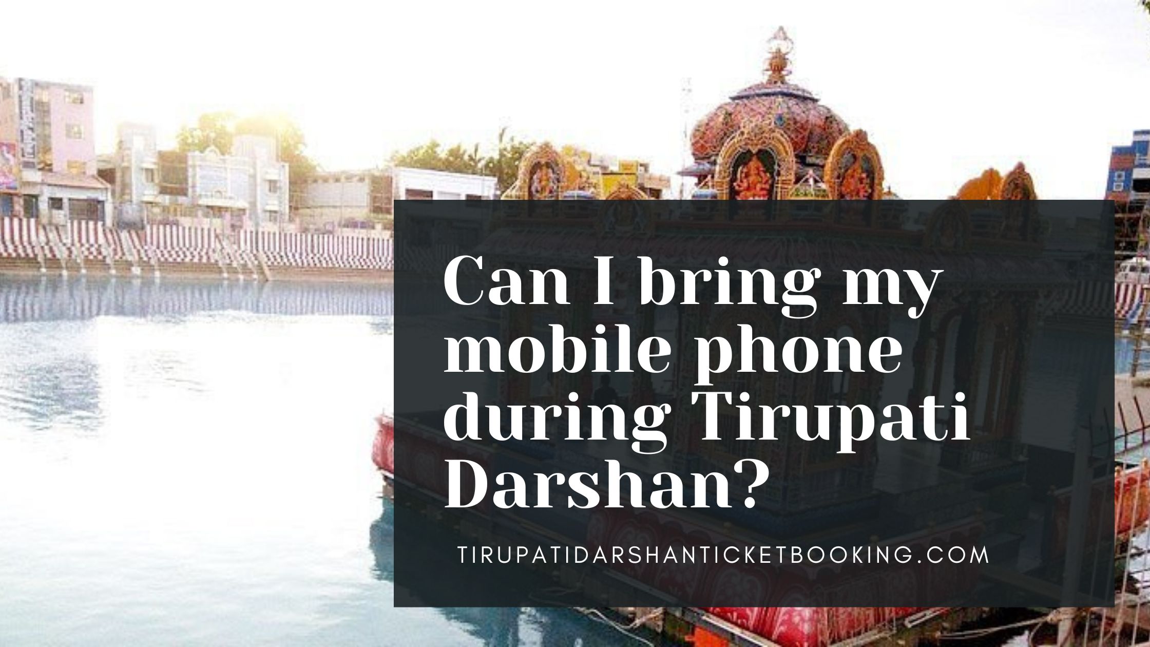 Can I bring my mobile phone during Tirupati Darshan?                                                                             