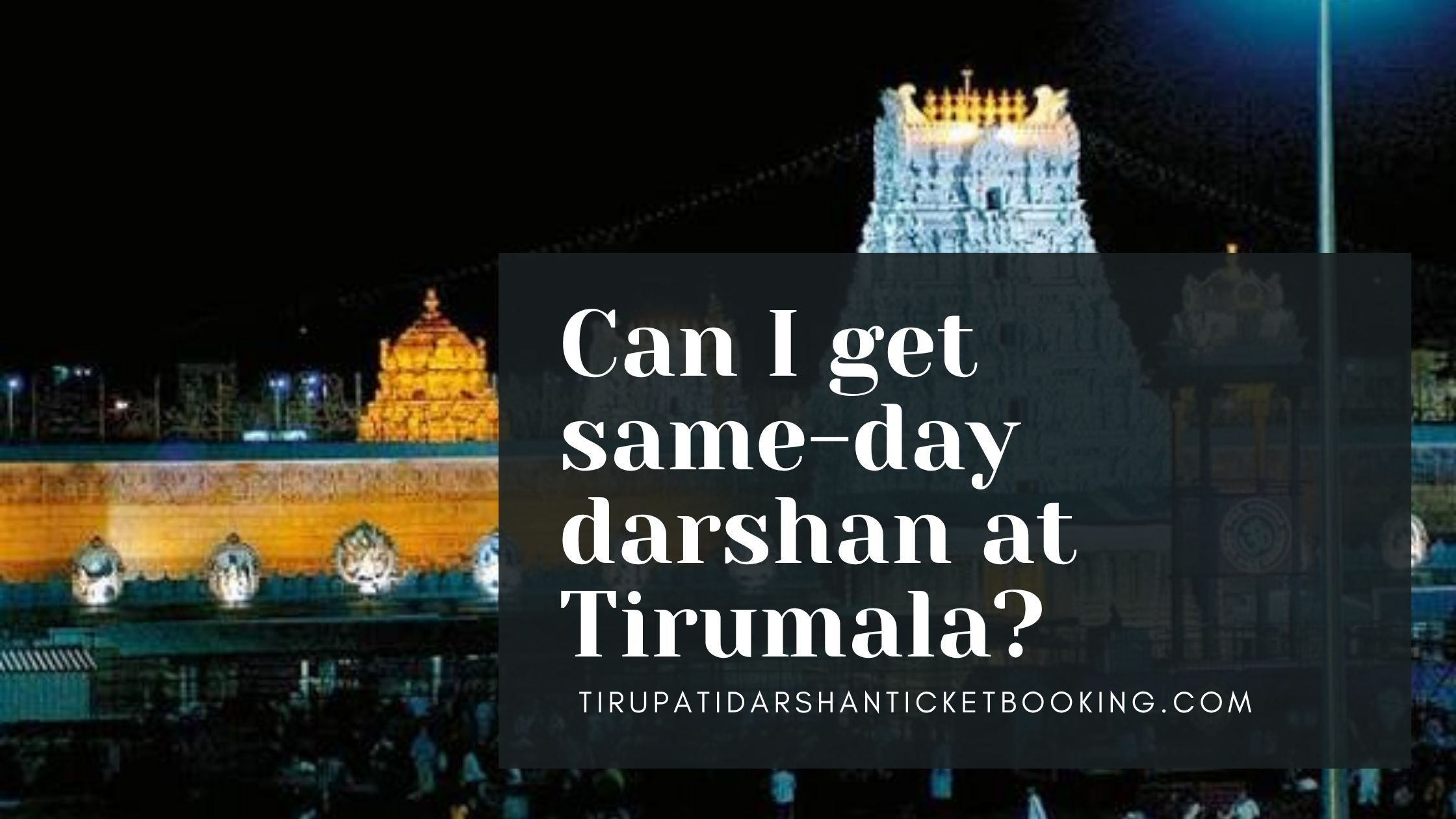 Can I get same-day darshan at Tirumala?                                                                             