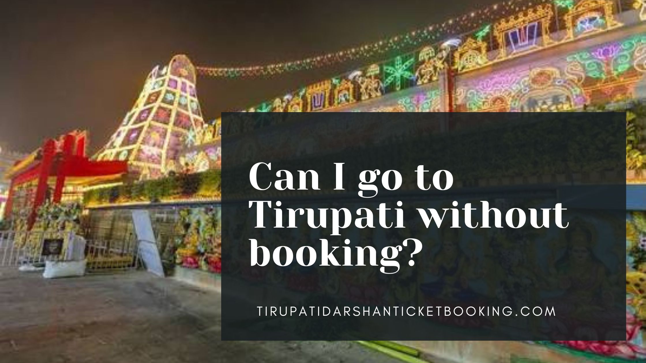 Can I go to Tirupati without booking?                                                                             