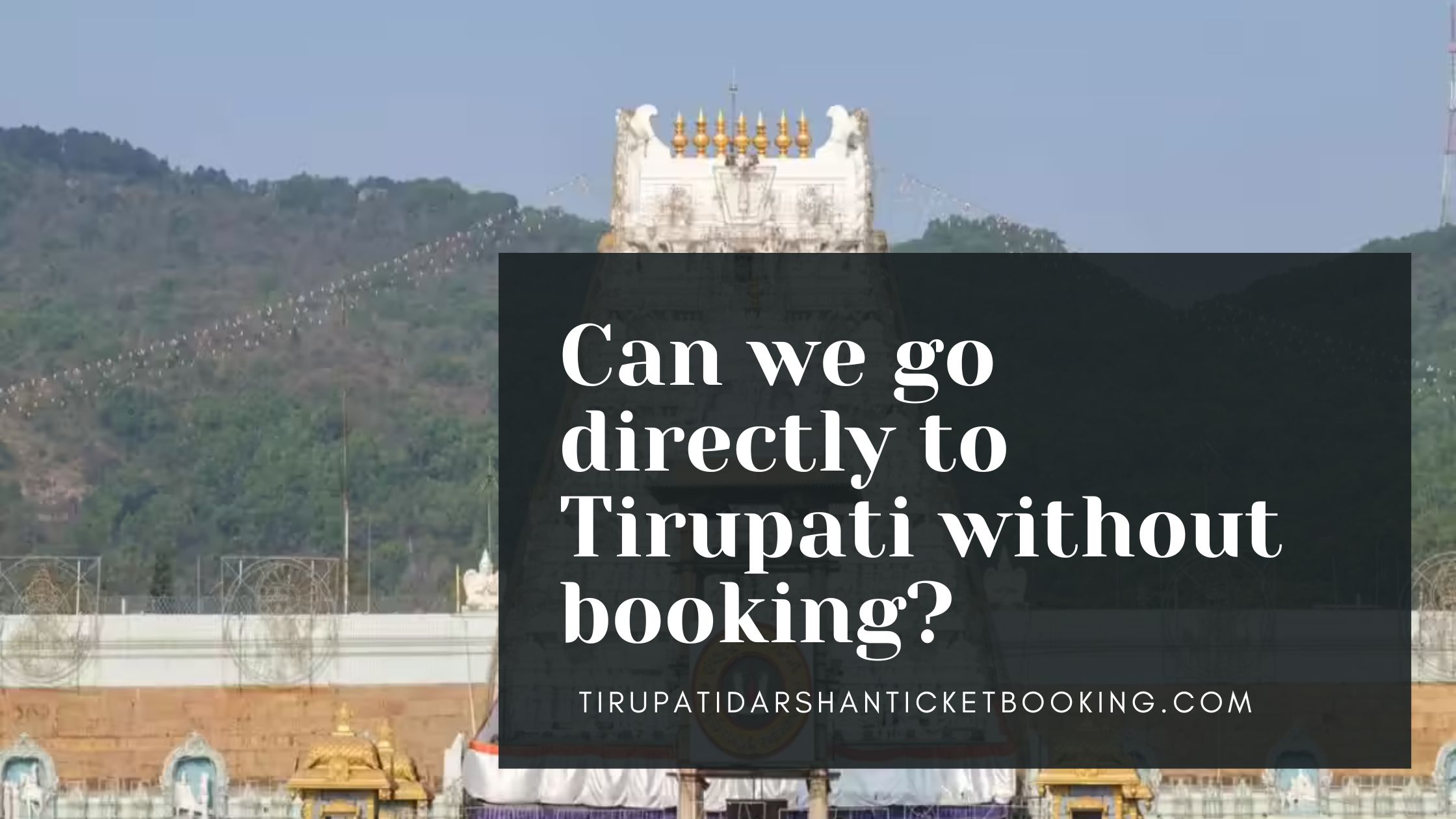 Can we go directly to Tirupati without booking?                                                                             