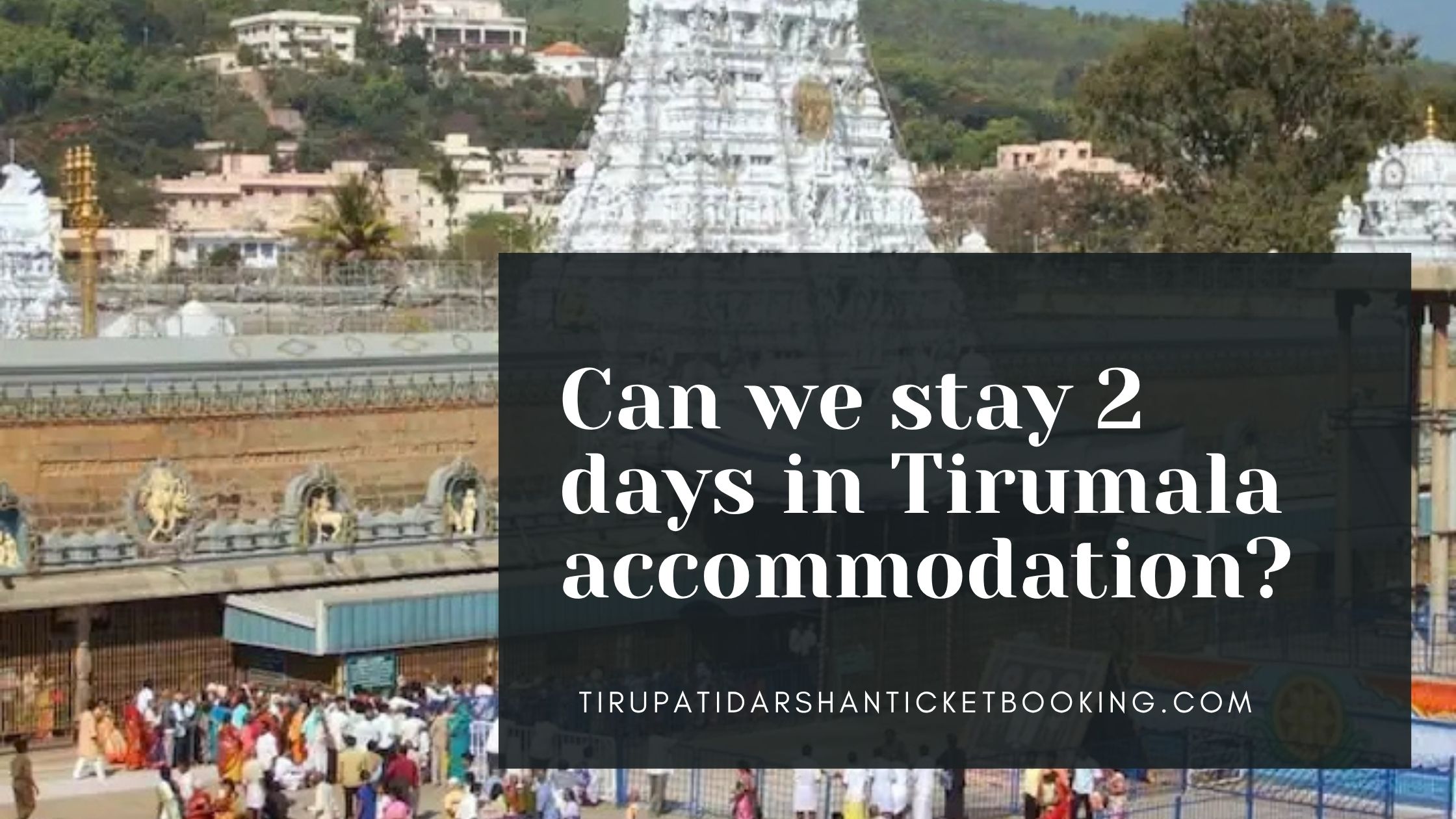 Can we stay 2 days in Tirumala accommodation?                                                                             