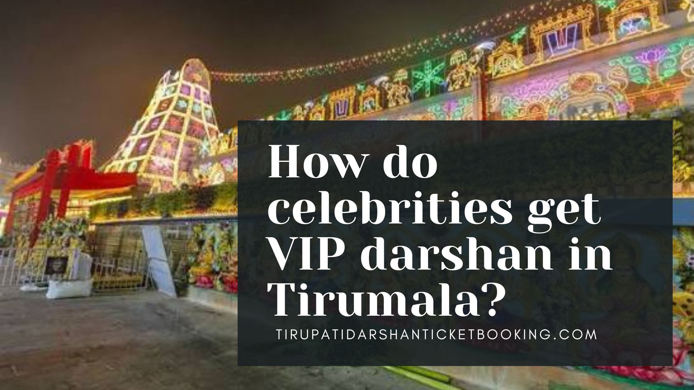 How do celebrities get VIP darshan in Tirumala?                                                                             