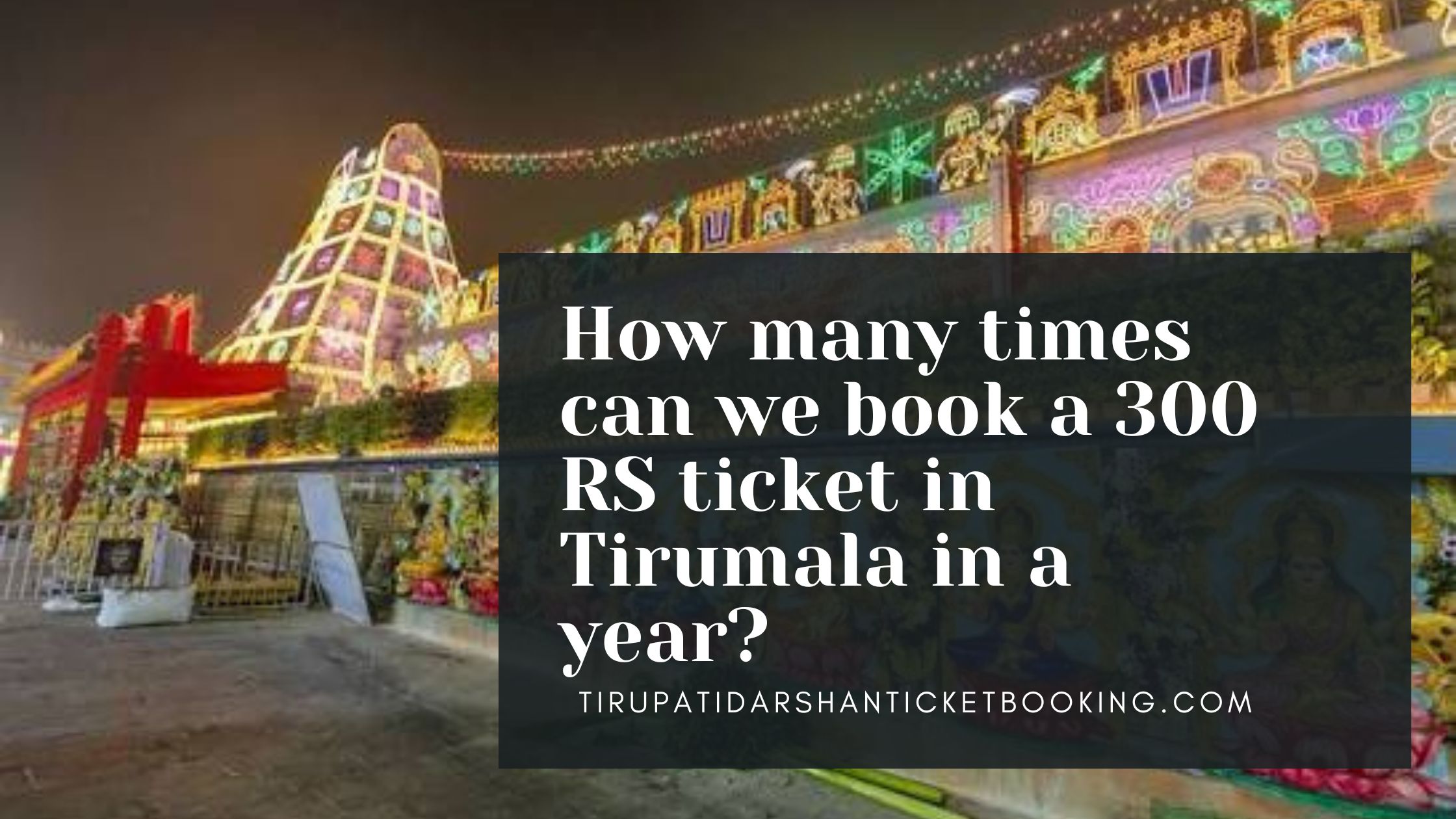 How many times can we book a 300 RS ticket in Tirumala in a year?                                                                             