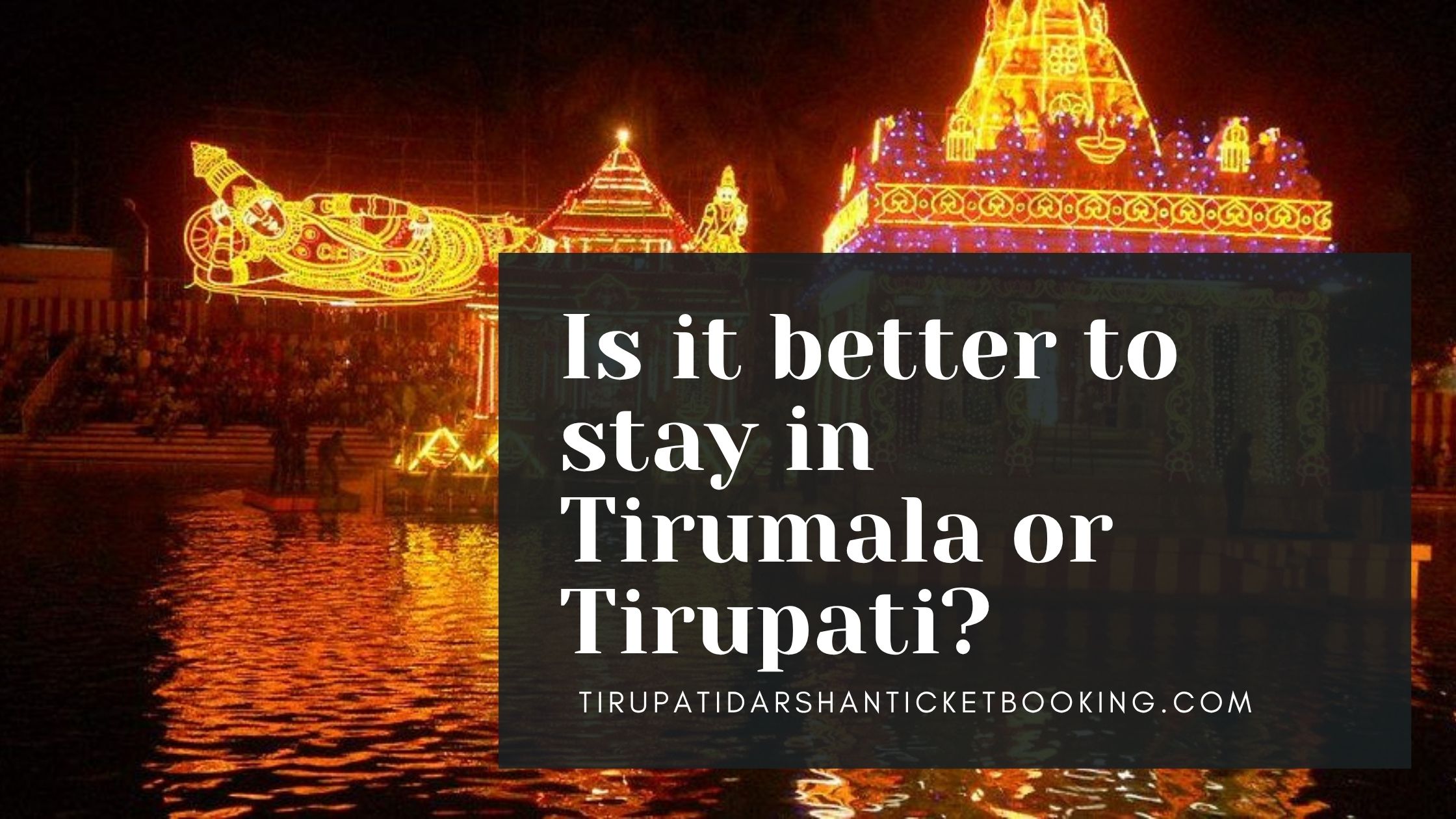 Is it better to stay in Tirumala or Tirupati?                                                                             
