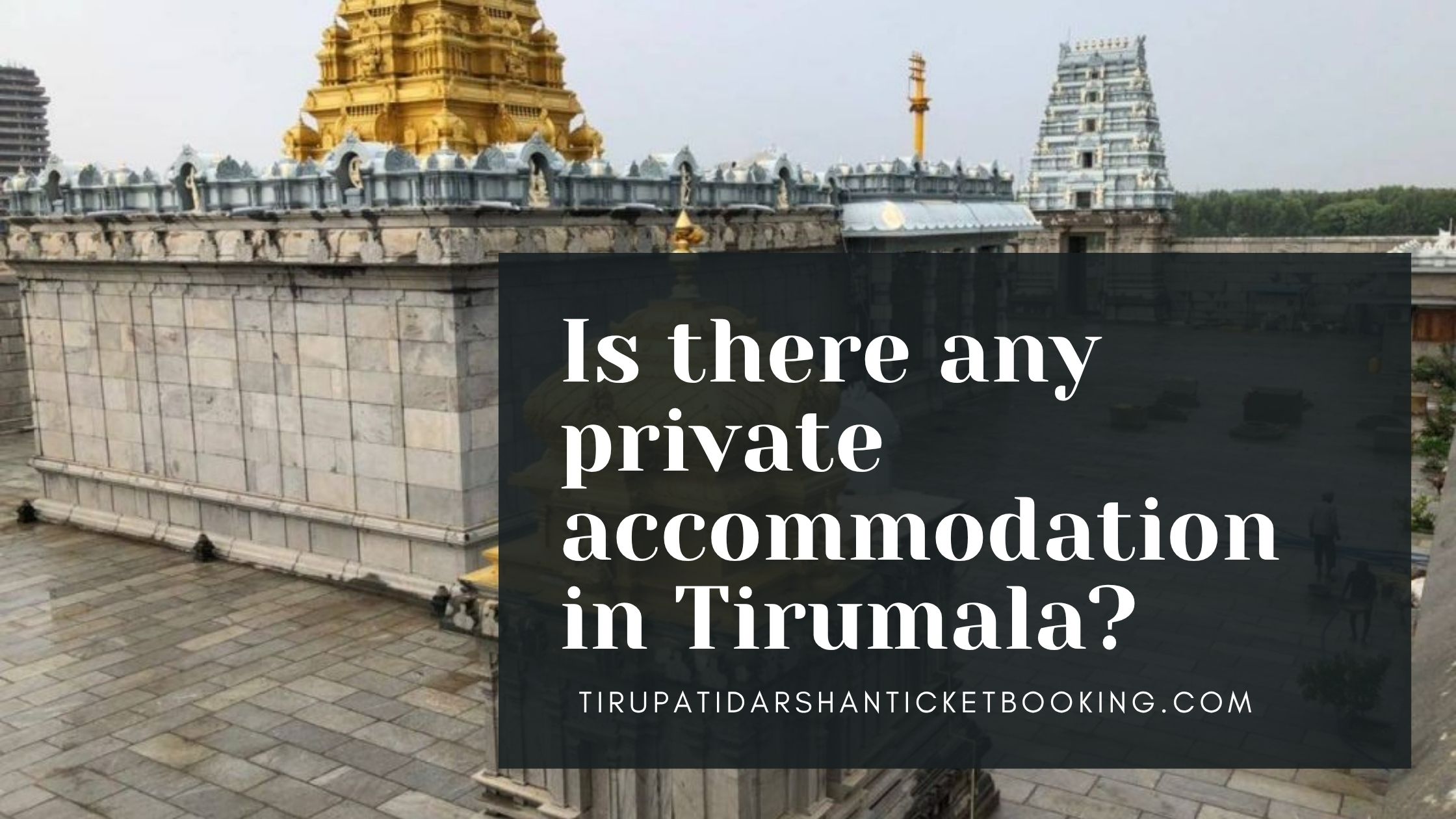 Is there any private accommodation in Tirumala?                                                                             