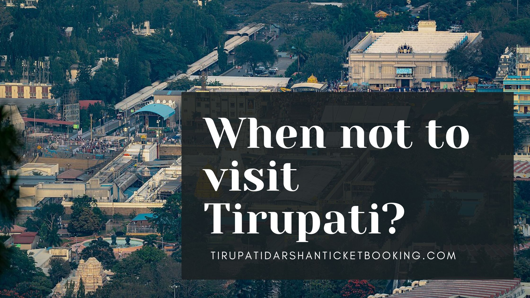 When not to visit Tirupati?                                                                             