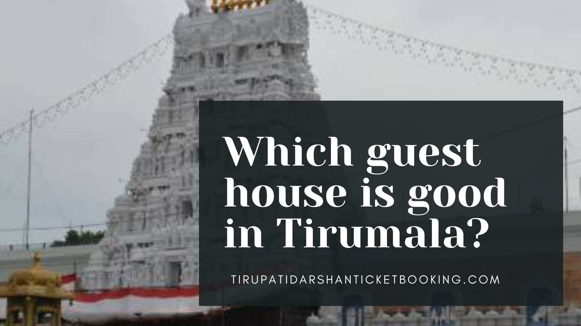 Which guest house is good in Tirumala?                                                                             